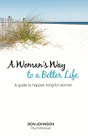 bokomslag A Woman's Way to a Better Life: A Guide to Happier Living for Women