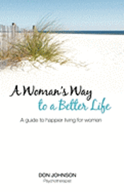 A Woman's Way to a Better Life: A Guide to Happier Living for Women 1