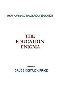 bokomslag The Education Enigma: What Happened To American Education