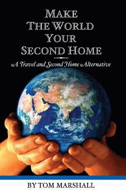 Make The World Your Second Home: A Travel and Second Home Alternative