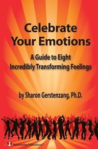 bokomslag Celebrate Your Emotions: A Guide to Eight Incredibly Transforming Feelings