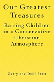 Gerry Pratt, Dodi Pratt - Our Greatest Treasures: Raising Children in a Conservative Christian Atmosphere, Häftad
