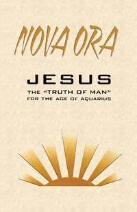 bokomslag NOVA ORA. Jesus the Truth of Man for the Age of Aquarius