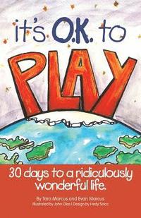 bokomslag It's O.K. to Play: 30 Days to a Ridiculously Wonderful Life