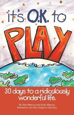 bokomslag It's O.K. to Play: 30 Days to a Ridiculously Wonderful Life