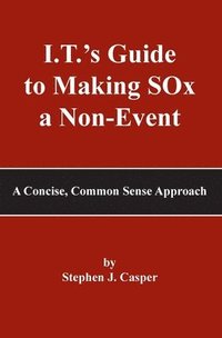 bokomslag I.T.'s Guide to Making SOx a Non-Event: A Concise, Common Sense Approach