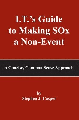 bokomslag I.T.'s Guide to Making SOx a Non-Event: A Concise, Common Sense Approach