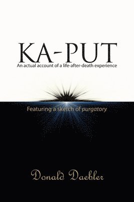 Ka-Put: An actual accountof a life-after-death experience 1