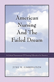 bokomslag American Nursing and the Failed Dream: A Critical Assessment of Nursing Education in America