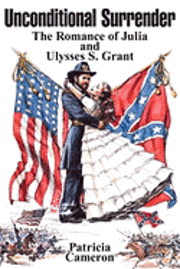 bokomslag Unconditional Surrender: The Romance of Julia and Ulysses S. Grant