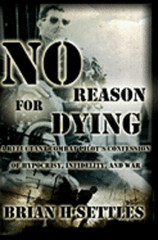 bokomslag No Reason for Dying: A Reluctant Combat Pilot's Confession of Hypocrisy, Infidelity and War
