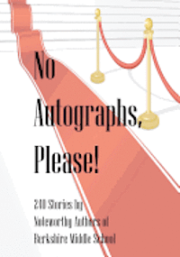 No Autographs, Please!: 209 Stories by Noteworthy Authors of Berkshire Middle School 1