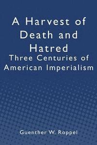 bokomslag A Harvest of Death and Hatred: Three Centuries of American Imperialism