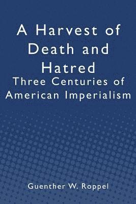 bokomslag A Harvest of Death and Hatred: Three Centuries of American Imperialism