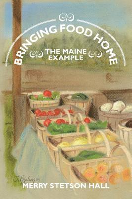Merry Stetson Hall - Bringing Food Home: The Maine Example, Häftad
