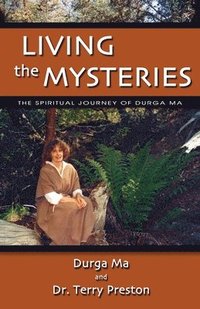 bokomslag Living The Mysteries: The Spiritual Journey of Durga Ma