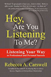 Hey, Are You Listening To Me?: Listening Your Way to Professional and Personal Success 1