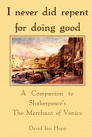 bokomslag I never did repent for doing good: A Companion to Shakespeare's The Merchant of Venice