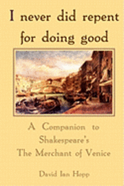David Ian Hopp - I never did repent for doing good: A Companion to Shakespeare's The Merchant of Venice, Häftad