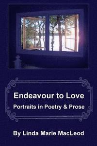 bokomslag Endeavour to Love: Portraits in Poetry and Prose