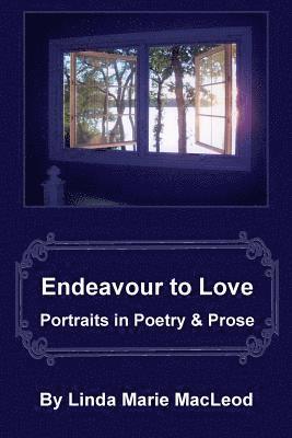 Endeavour to Love: Portraits in Poetry and Prose 1