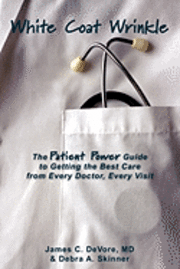 bokomslag White Coat Wrinkle: The Patient Power Guide to Getting the Best Care from Every Doctor, Every Visit