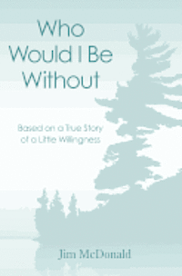 bokomslag Who Would I Be Without: Based On a True Story of a Little Willingness