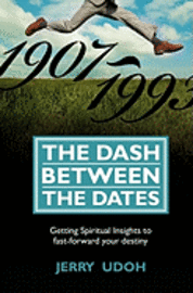 The Dash Between The Dates: Getting Spiritual Insights To Fast-Forward Your Destiny 1