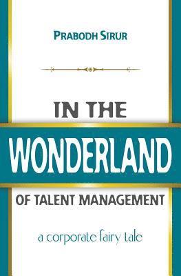 In The Wonderland Of Talent Management: A Corporate Fairy Tale 1