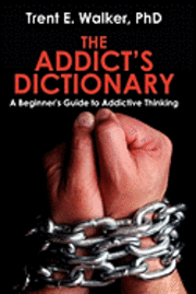 Trent Walker - The Addict's Dictionary: A Beginner's Guide to Addictive Thinking, Häftad
