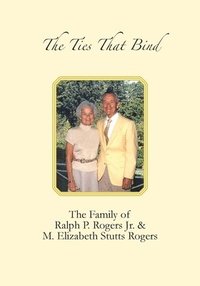 bokomslag The Ties that Bind: The Family of Ralph P. Rogers Jr. & M. Elizabeth Stutts Rogers