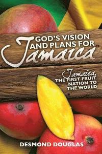 bokomslag God's Vision and Plans for Jamaica: Jamaica, The First Fruit Nation to the World
