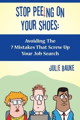 bokomslag Stop Peeing On Your Shoes: Avoiding the 7 Mistakes That Screw Up Your Job Search