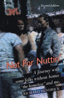 Not For Nuttin': A Journey with some folks without homes 'the homeless' and me. 1
