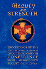 Beauty and Strength: Proceedings of the Sixth Biennial National Ordo Templi Orientis Conference 1