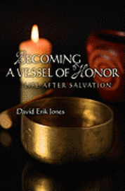 Becoming A Vessel Of Honor: Life After Salvation 1