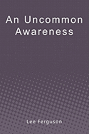 An Uncommon Awareness: A Layman's Guide to Mental, Emotional, and Spiritual Fitness