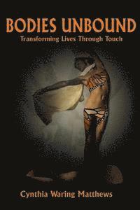 bokomslag Bodies Unbound: Transforming Lives Through Touch