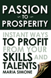 bokomslag Passion To Prosperity: Instant Ways To Profit From Your Skills and Talents