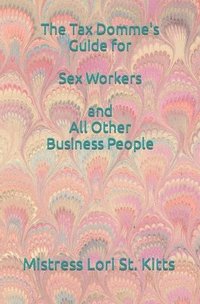 bokomslag The Tax Domme's Guide for Sex Workers and All Other Business People
