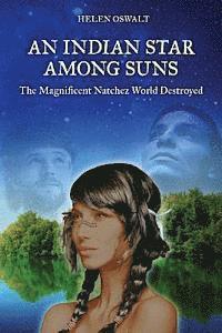 bokomslag An Indian Star Among Suns: The Magnificent Natchez World Destroyed