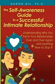 bokomslag The Self-Awareness Guide to a Successful Intimate Relationship: Understanding Why You Fail in Your Relationships Over and Over Again and Learning How