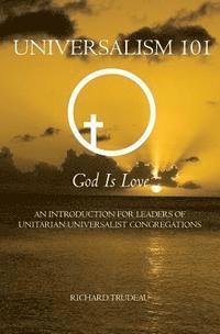 Universalism 101: An Introduction for Leaders of Unitarian Universalist Congregations 1