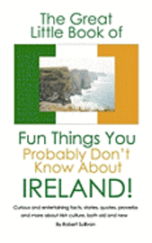 Robert Sullivan - The Great Little Book of Fun Things You Probably Don't Know About Ireland: Unusual facts, quotes, news items, proverbs and more about the Irish world,, Häftad