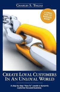 bokomslag Create Loyal Customers in an Unloyal World: A step by step "How To" create a dynamic customer focused business.