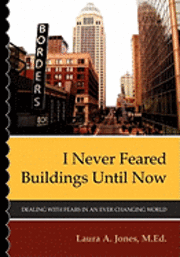 bokomslag I Never Feared Buildings Until Now: Dealing with Fears in an Ever Changing World