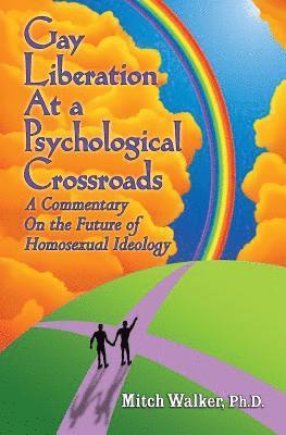 Gay Liberation at a Psychological Crossroads: A Commentary on the Future of Homosexual Ideology 1