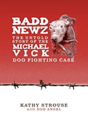 bokomslag Badd Newz: The Untold Story of the Michael Vick Dog Fighting Case