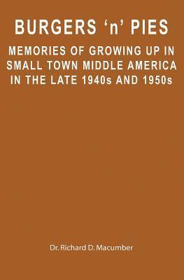 Richard D. Macumber - Burgers 'n' Pies: Memories of Growing Up In Small Town Middle America In The Late 1940s and 1950s, Häftad
