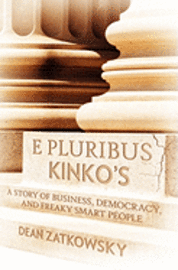 bokomslag E Pluribus Kinko's: A Story of Business, Democracy, and Freaky Smart People